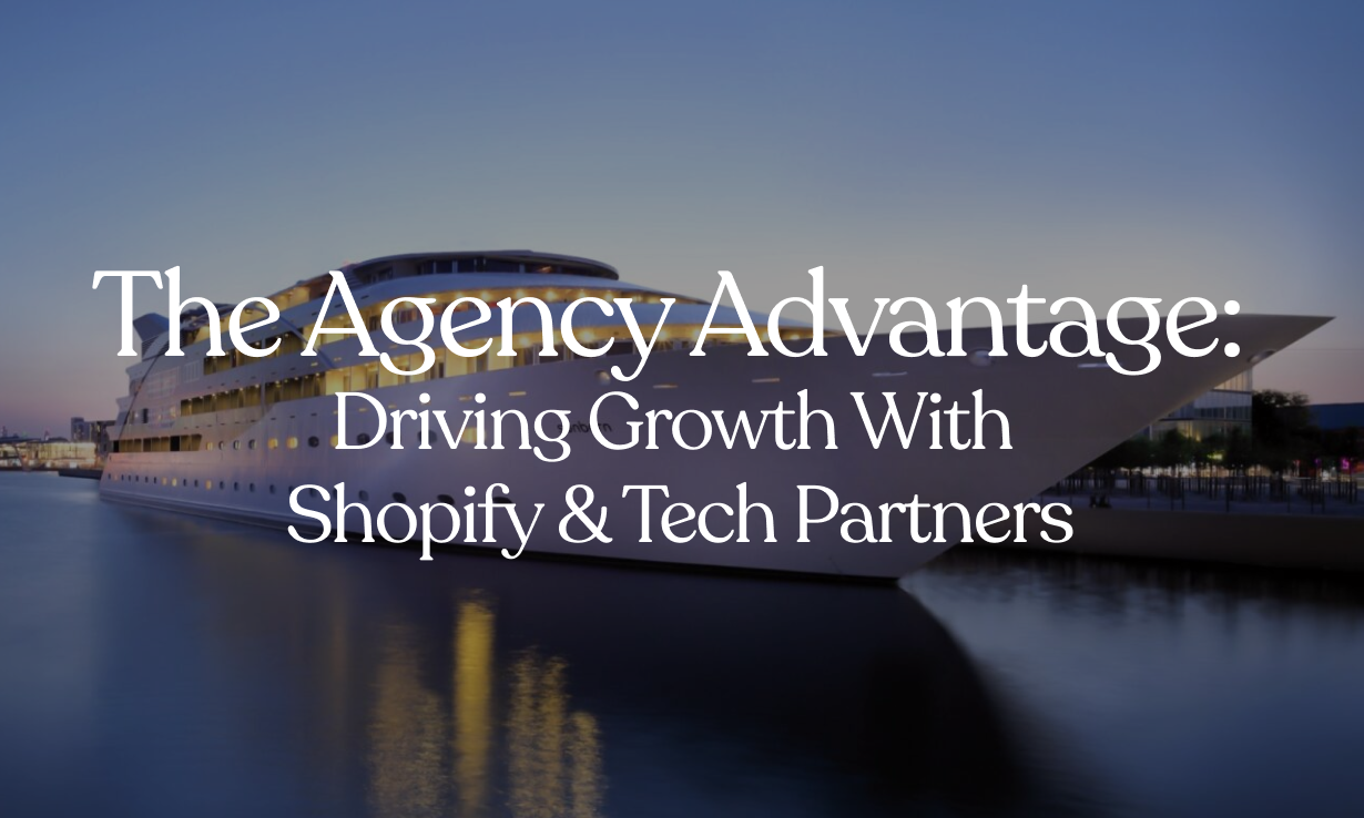 The Agency Advantage: Driving Growth with Shopify & Tech Partners