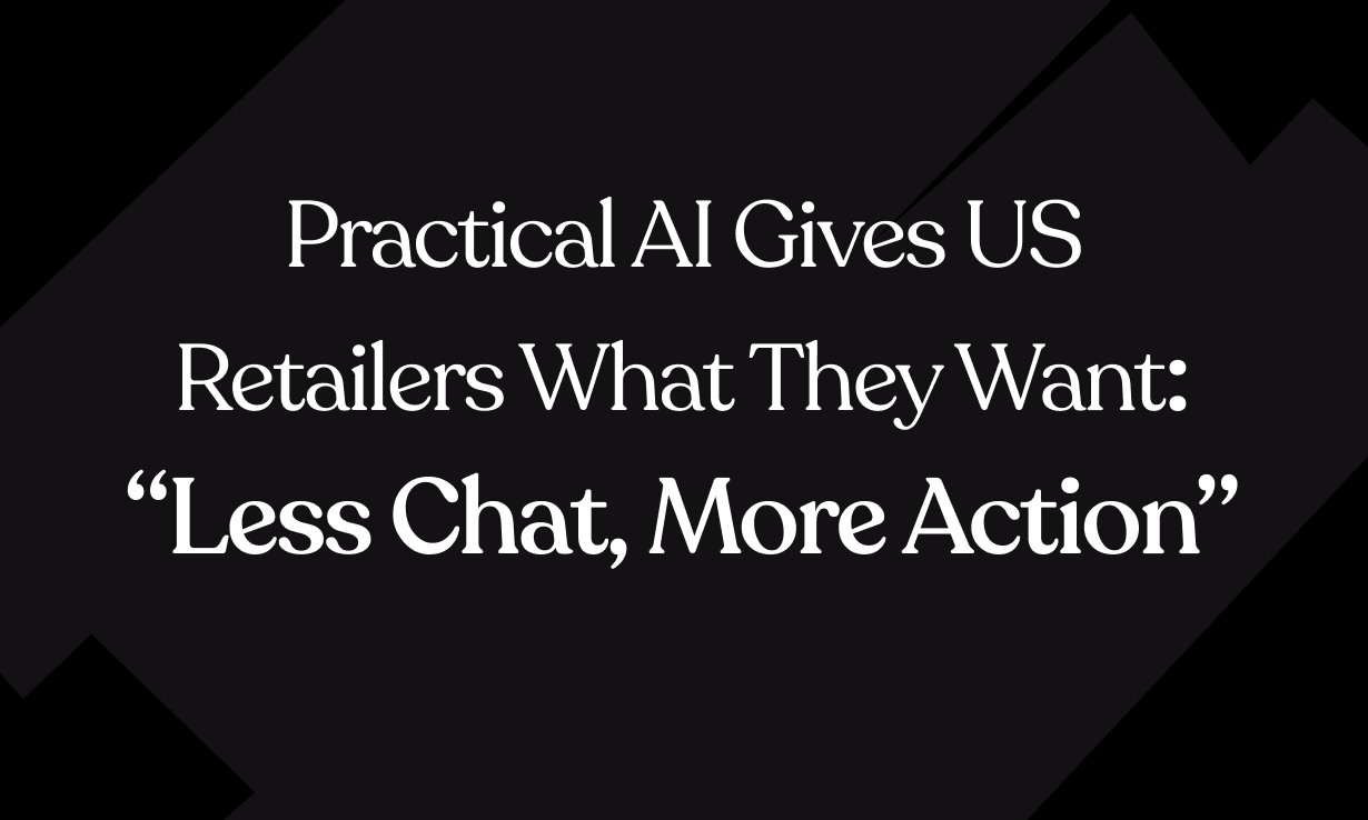 Practical AI Gives US Retailers What They Want: “Less Chat, More Action”