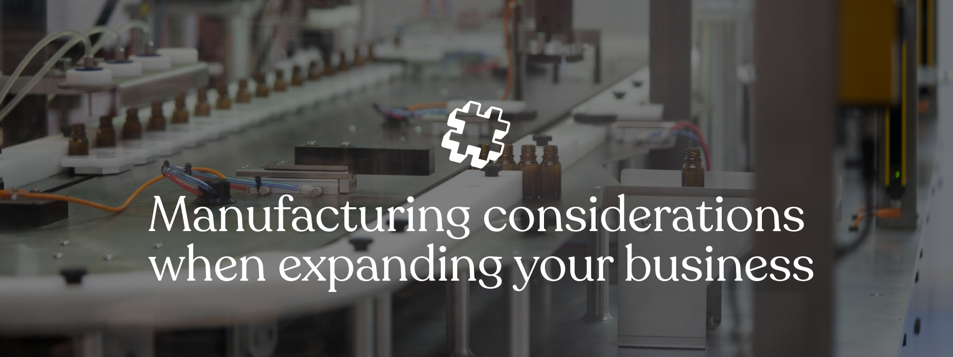 Manufacturing considerations when expanding your business