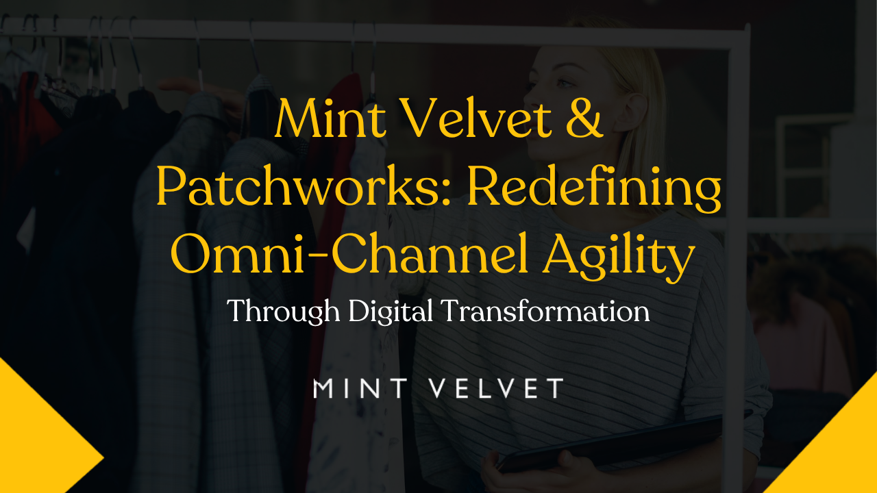Mint Velvet & Patchworks: Redefining Omni-Channel Agility Through Digital Transformation
