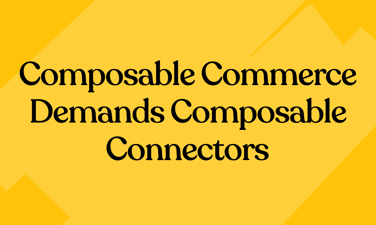 Composable Commerce Demands Composable Connectors