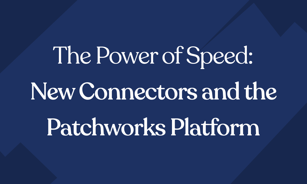 The Power of Speed: New Connectors and the Patchworks Platform