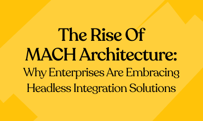 The Rise of MACH Architecture: Why Enterprises are Embracing Headless Integration Solutions