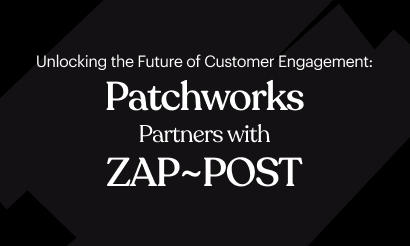 Unlocking the Future of Customer Engagement: Patchworks Partners with ZAP~POST