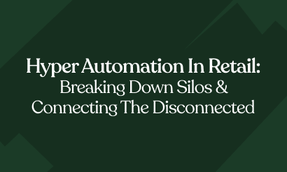 Hyper Automation in Retail: Breaking Down Silos and Driving Business Growth