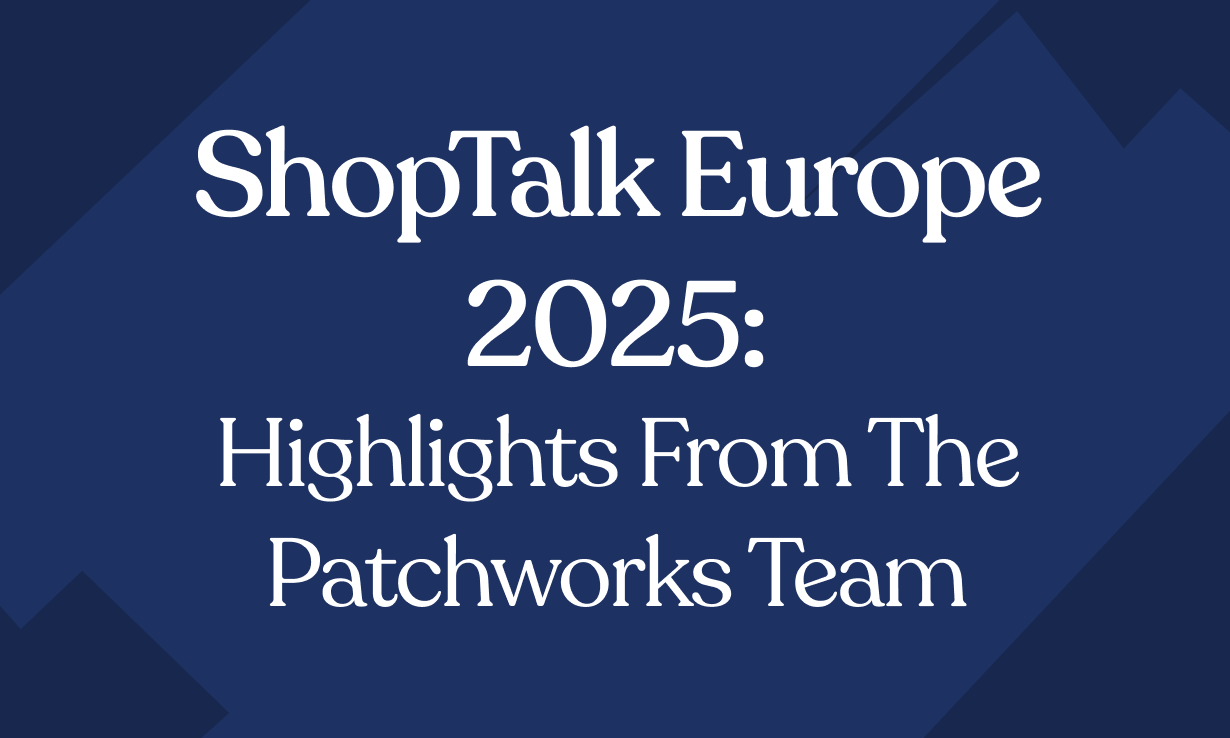 ShopTalk Europe 2025: Highlights from the Patchworks Team