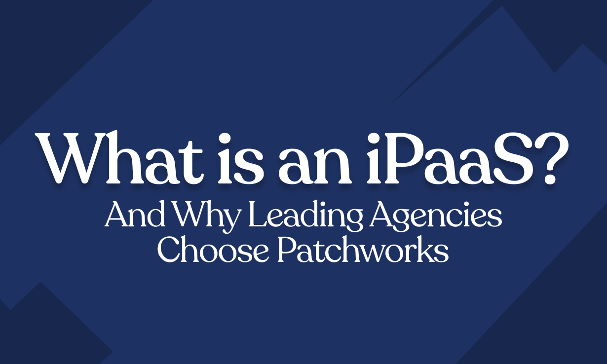 What is an iPaaS? And Why Leading Agencies Choose Patchworks